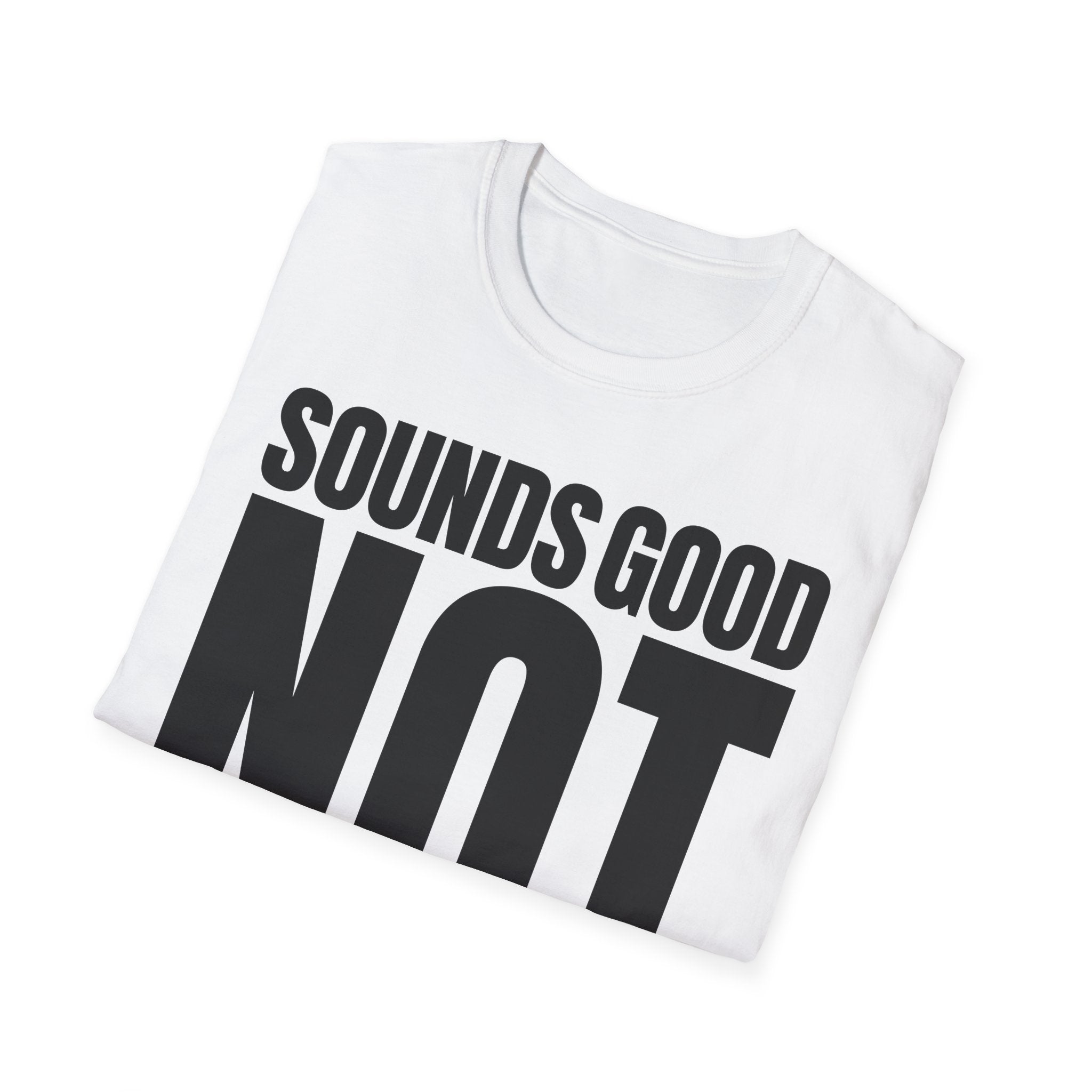 SOUNDS GOOD NOT T-SHIRT