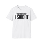 YOU THOUGHT IT I SAID IT T-SHIRT