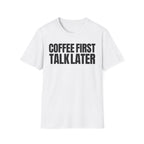 COFFEE FIRST TALK LATER T-SHIRT