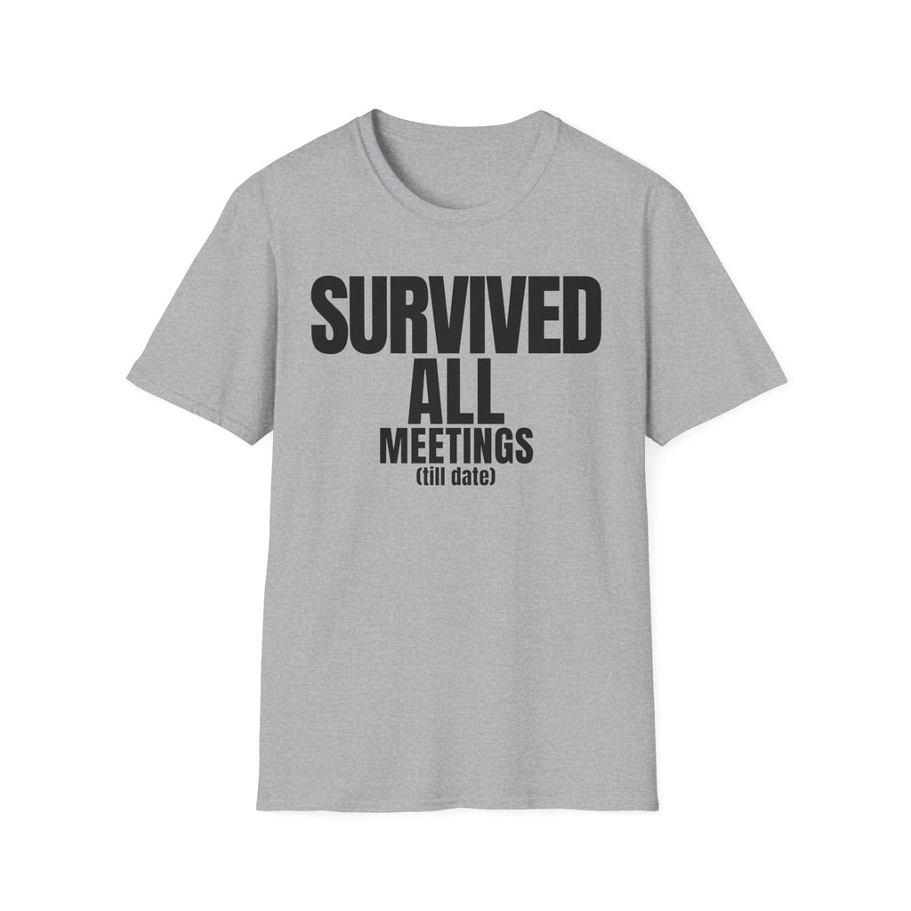 SURVIVED ALL MEETINGS (till date) T-SHIRT