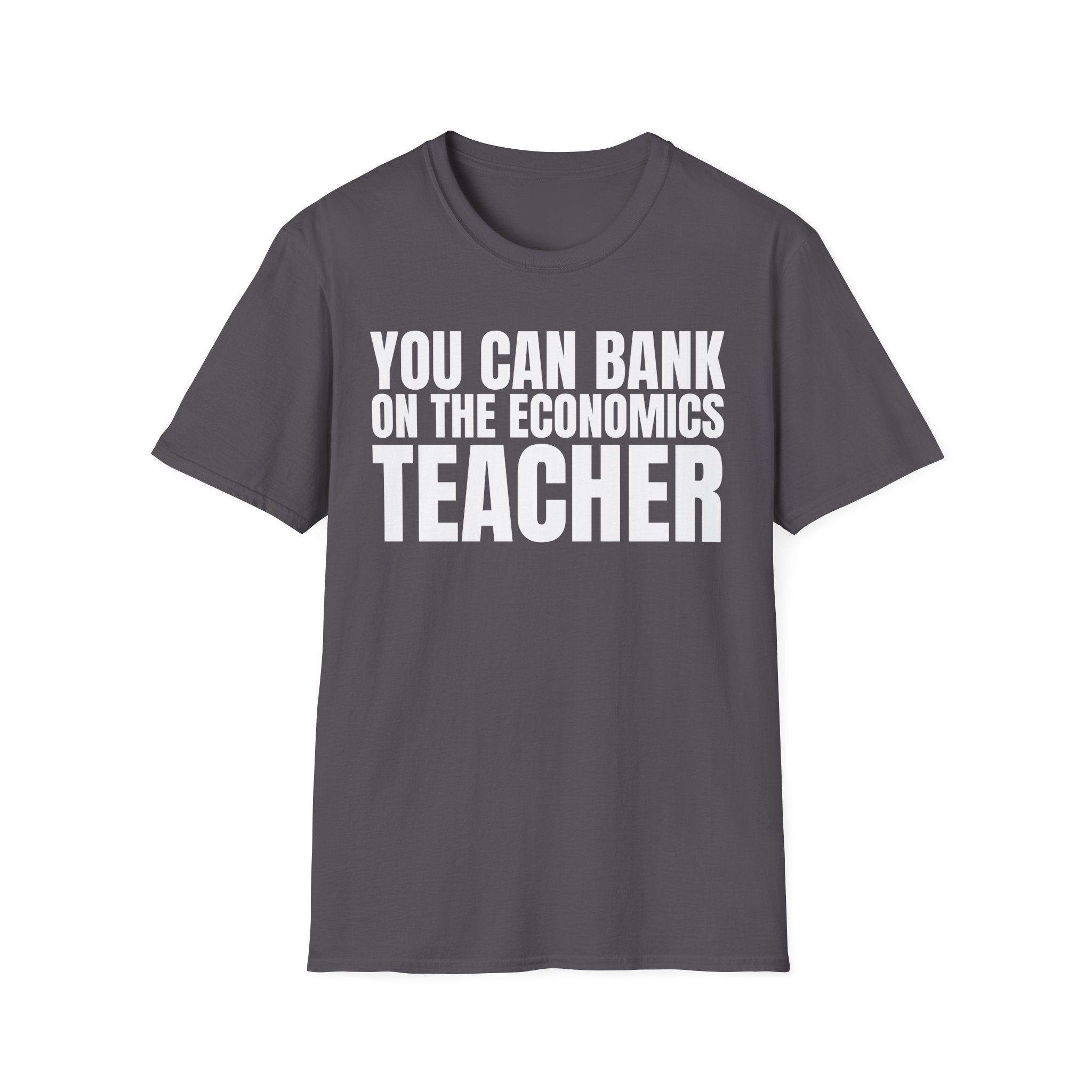 YOU CAN BANK ON THE ECONOMICS TEACHER T-SHIRT