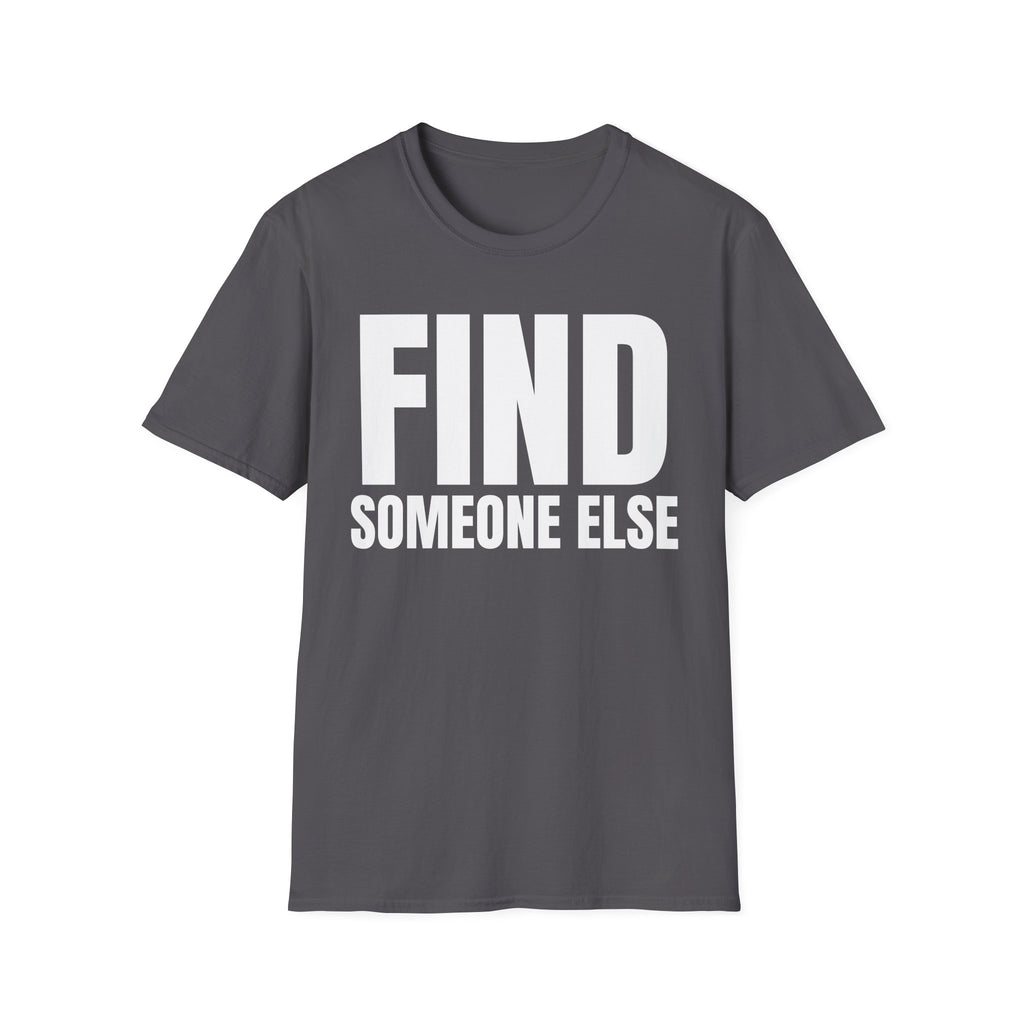 FIND SOMEONE ELSE T-SHIRT