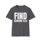 FIND SOMEONE ELSE T-SHIRT