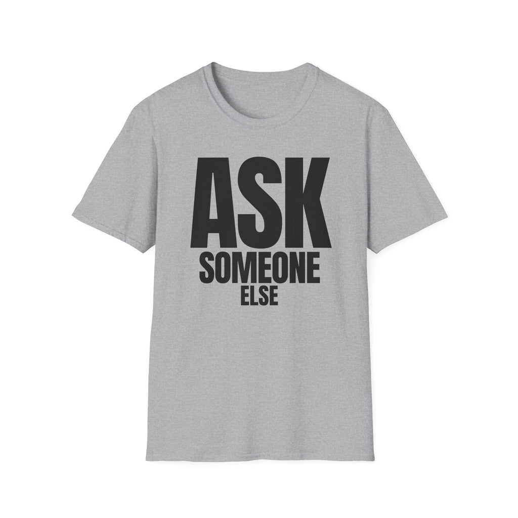ASK SOMEONE ELSE T-SHIRT