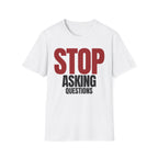 STOP ASKING QUESTIONS T-SHIRT