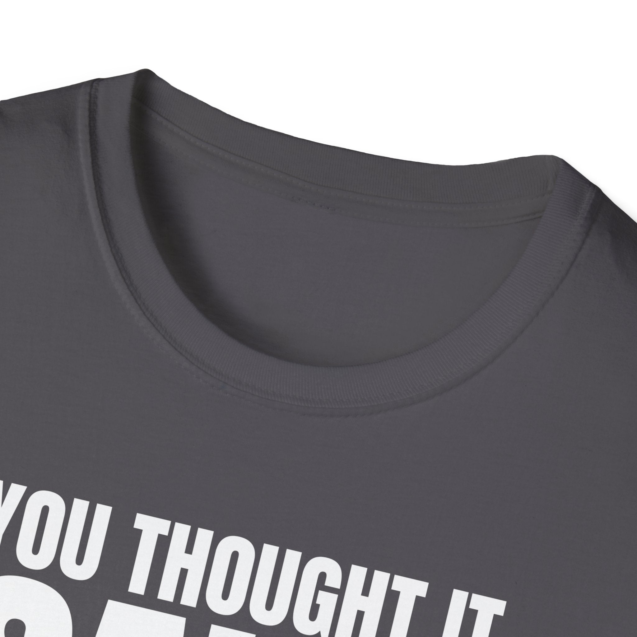 YOU THOUGHT IT I SAID IT T-SHIRT