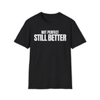 NOT PERFECT STILL BETTER T-SHIRT