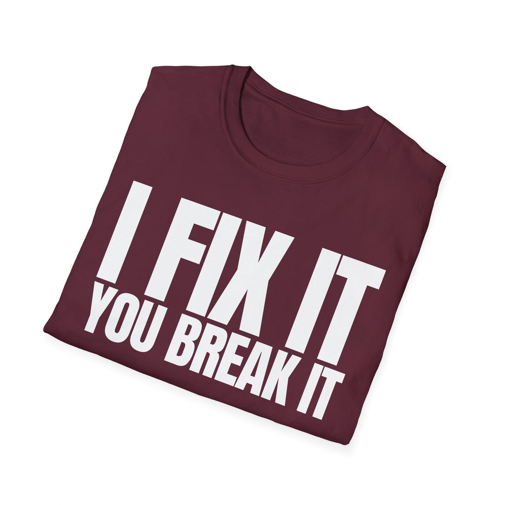 I FIX IT YOU BREAK IT T-SHIRT