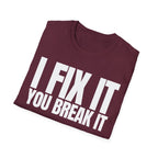 I FIX IT YOU BREAK IT T-SHIRT