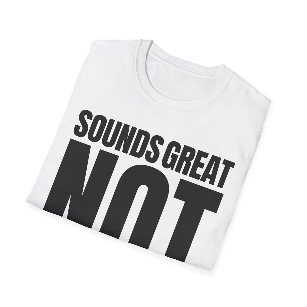 SOUNDS GREAT NOT T-SHIRT