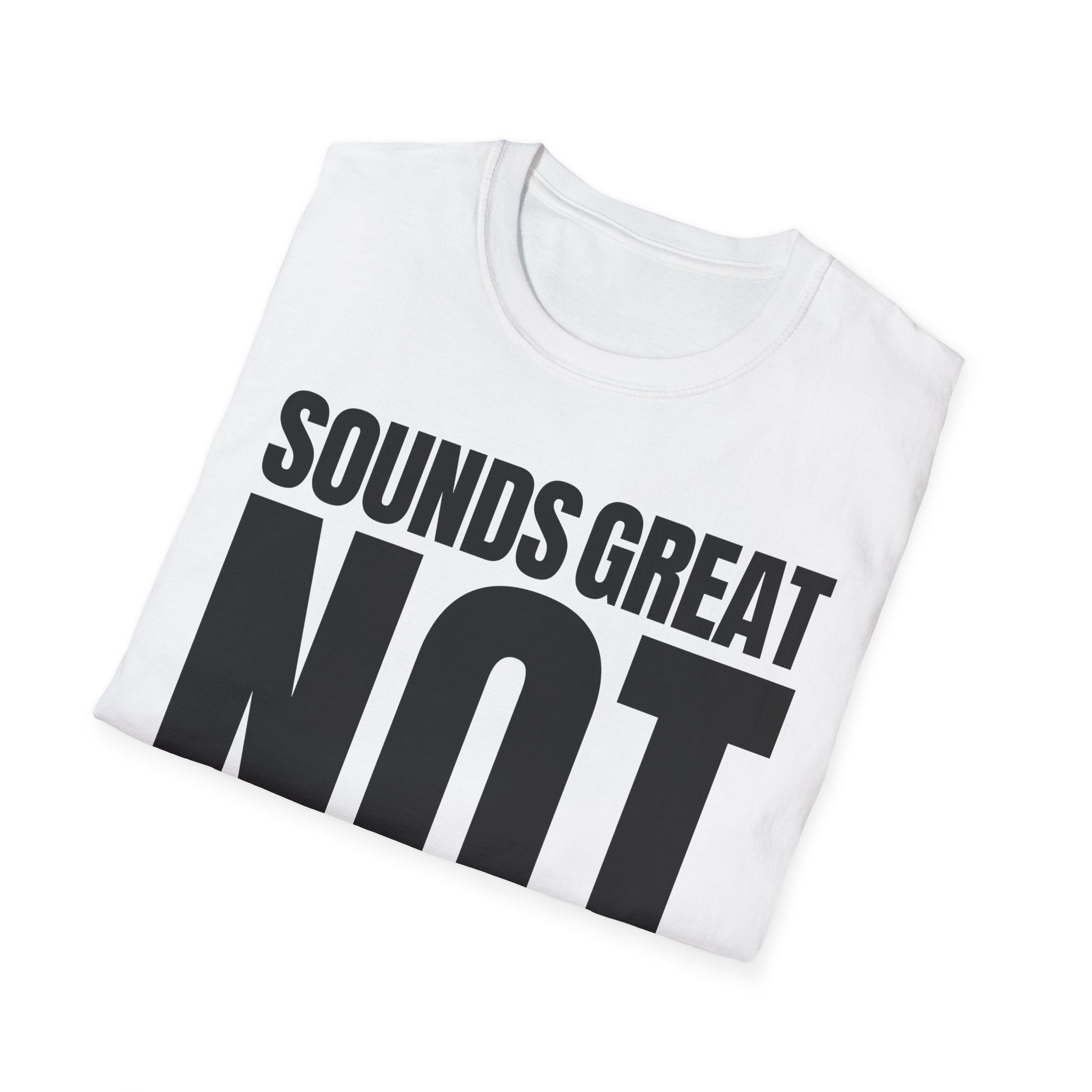 SOUNDS GREAT NOT T-SHIRT