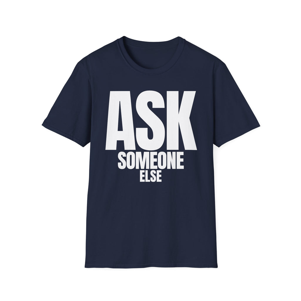 ASK SOMEONE ELSE T-SHIRT