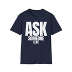 ASK SOMEONE ELSE T-SHIRT