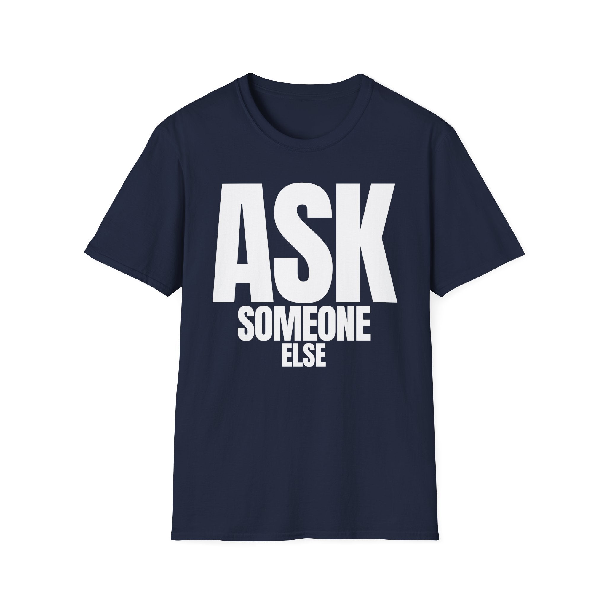 ASK SOMEONE ELSE T-SHIRT