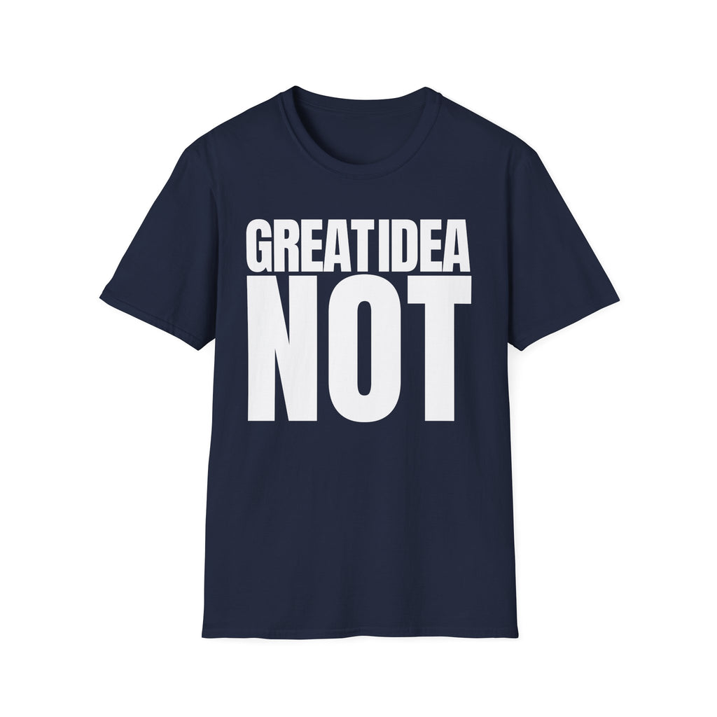 GREAT IDEA NOT REALLY T-SHIRT