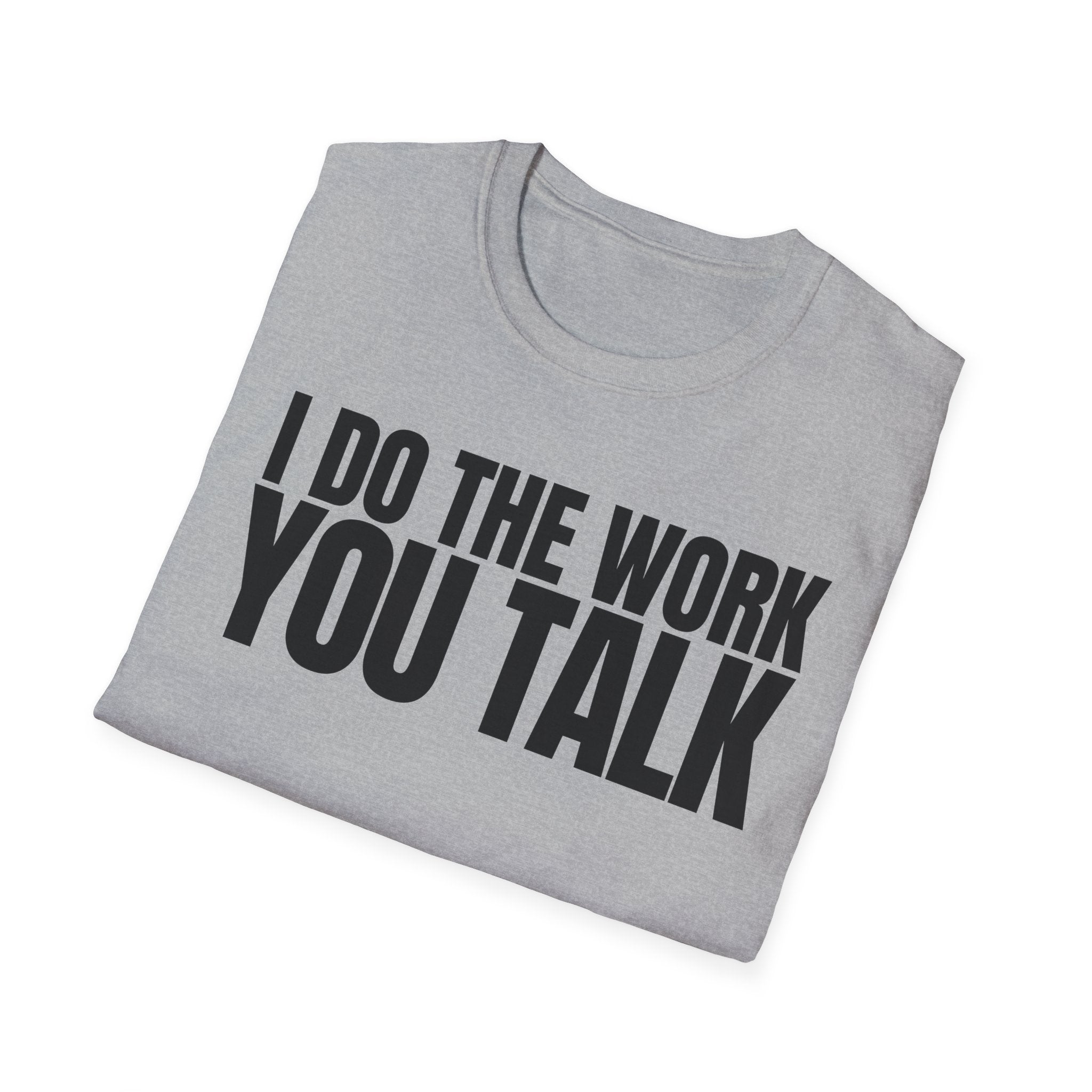 I DO THE WORK YOU TALK T-SHIRT