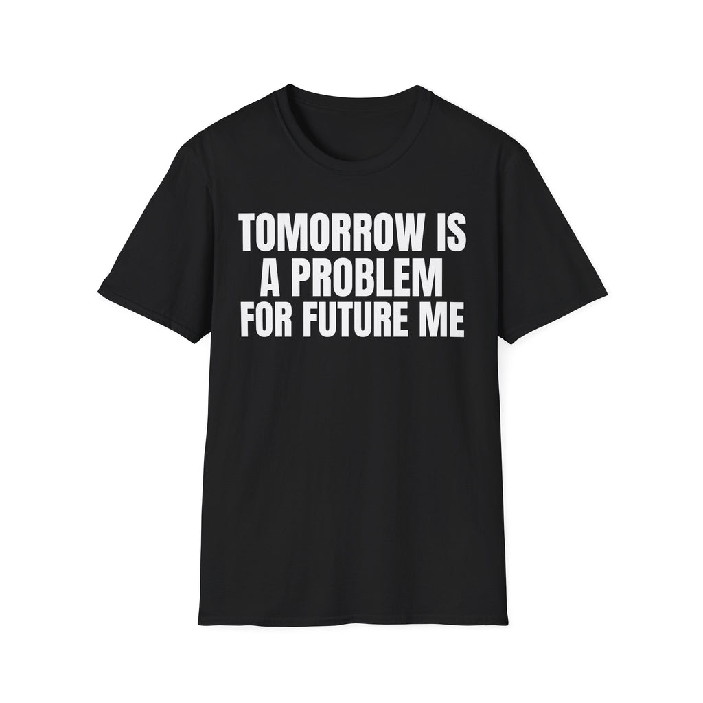 TOMORROW IS A PROBLEM FOR FUTURE ME