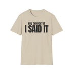 YOU THOUGHT IT I SAID IT T-SHIRT