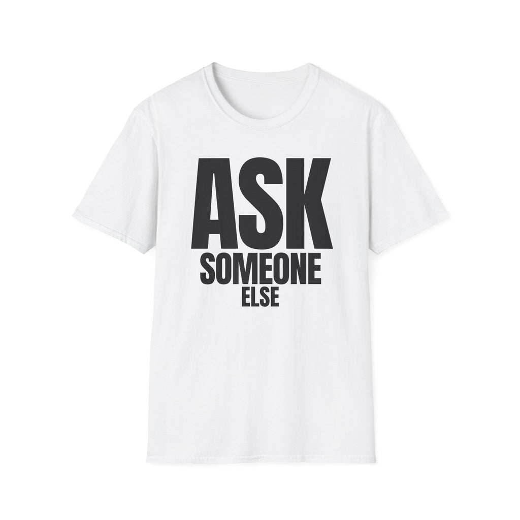 ASK SOMEONE ELSE T-SHIRT