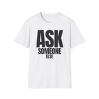 ASK SOMEONE ELSE T-SHIRT