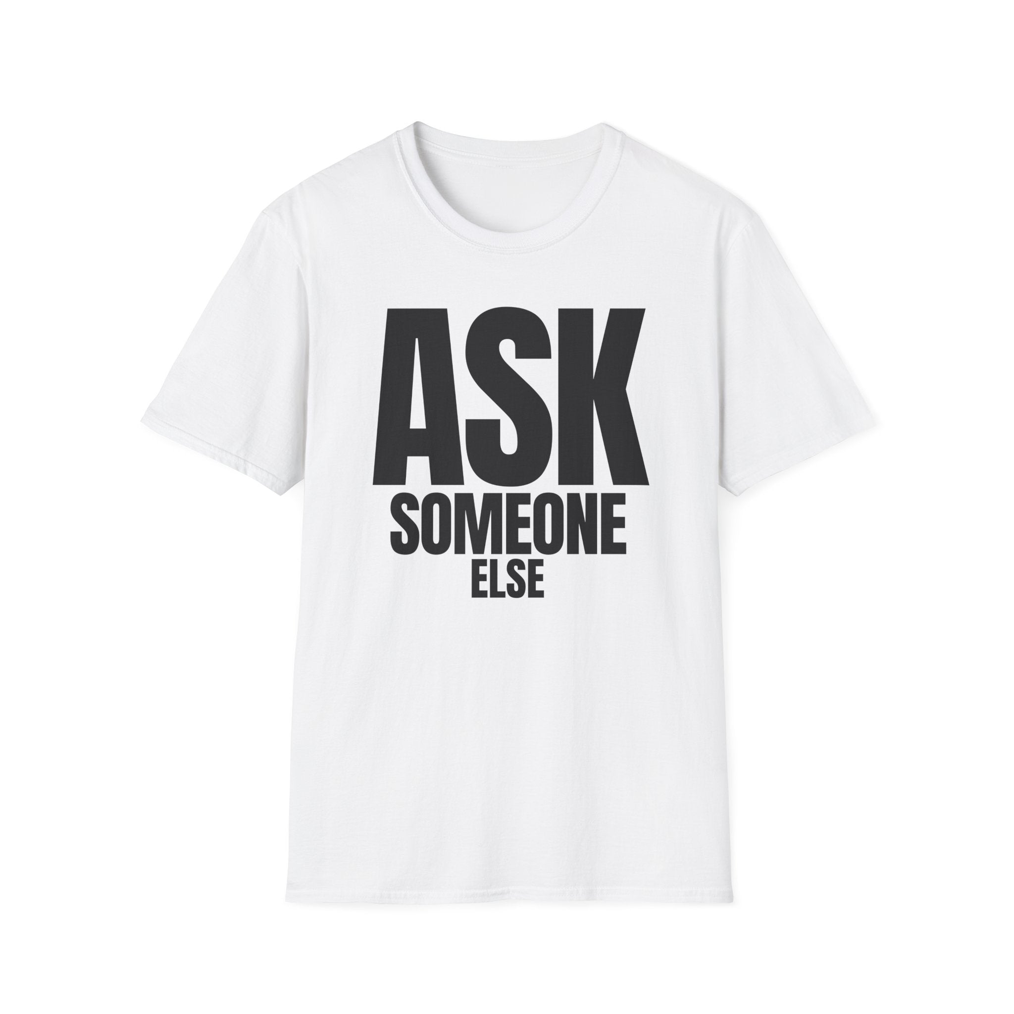 ASK SOMEONE ELSE T-SHIRT