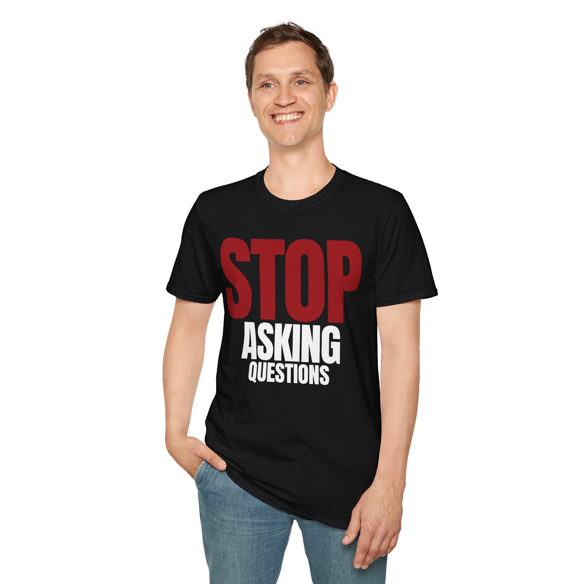STOP ASKING QUESTIONS T-SHIRT