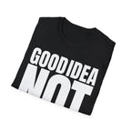 GOOD IDEA NOT T-SHIRT