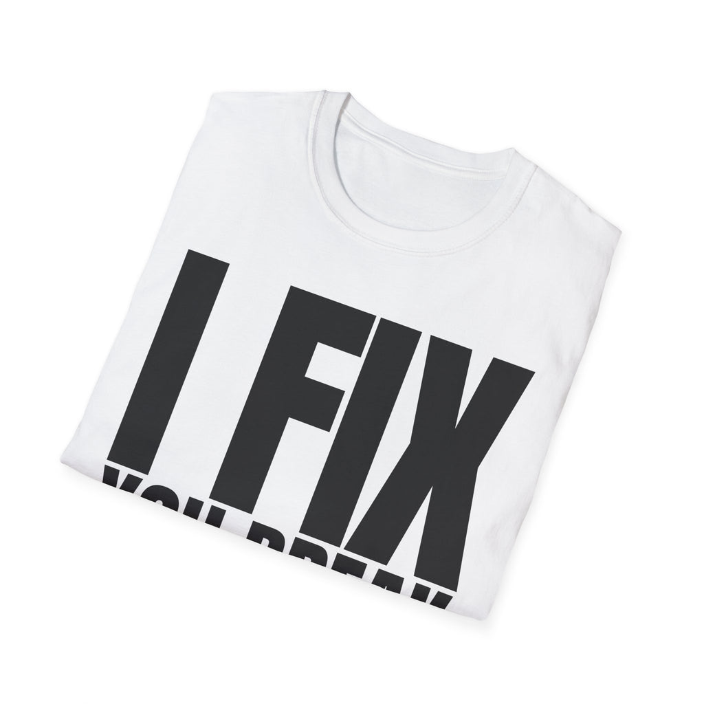 I FIX YOU BREAK T-SHIRT