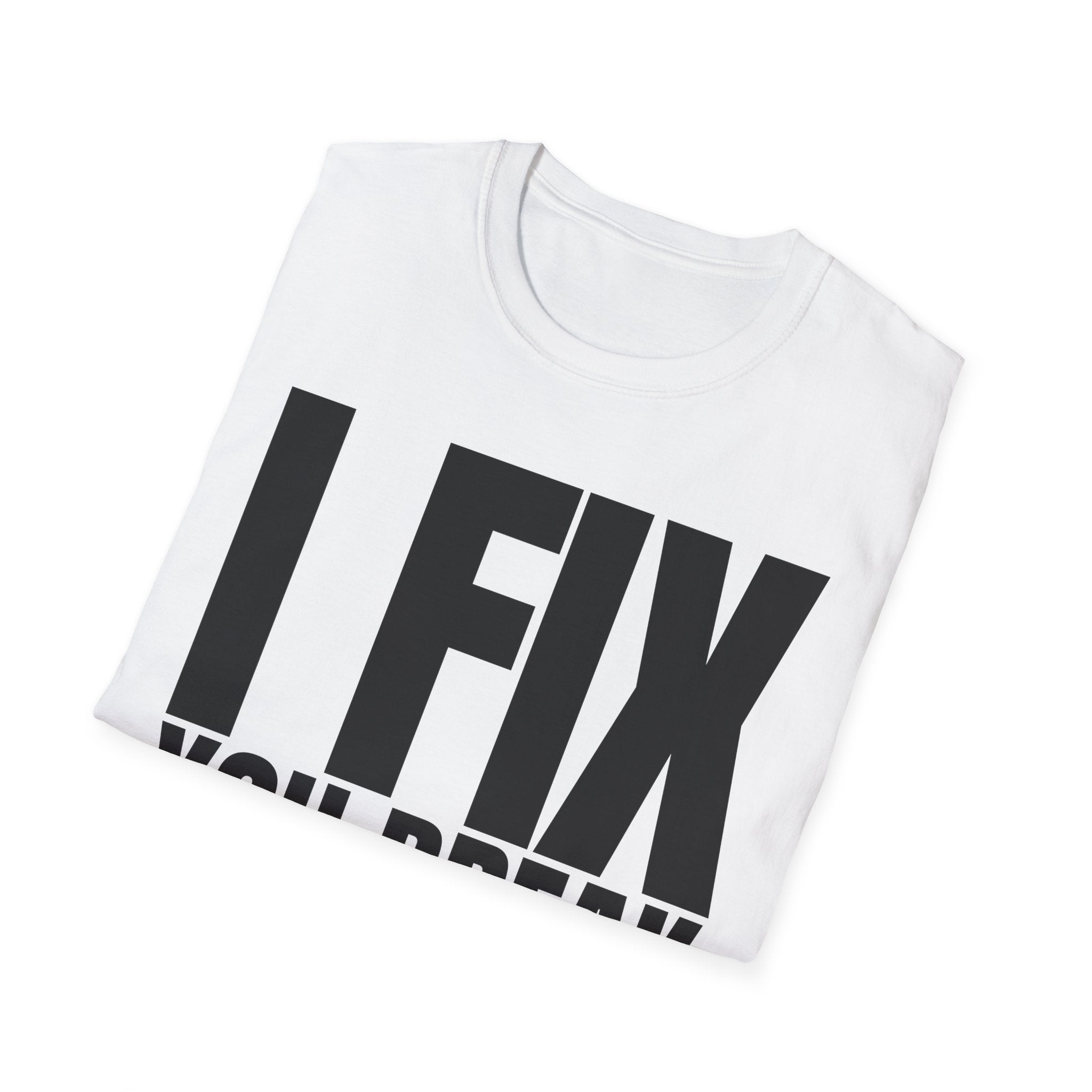 I FIX YOU BREAK T-SHIRT