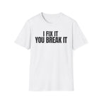I FIX IT YOU BREAK IT 2 T-SHIRT