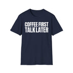 COFFEE FIRST TALK LATER T-SHIRT