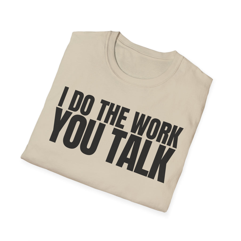 I DO THE WORK YOU TALK T-SHIRT