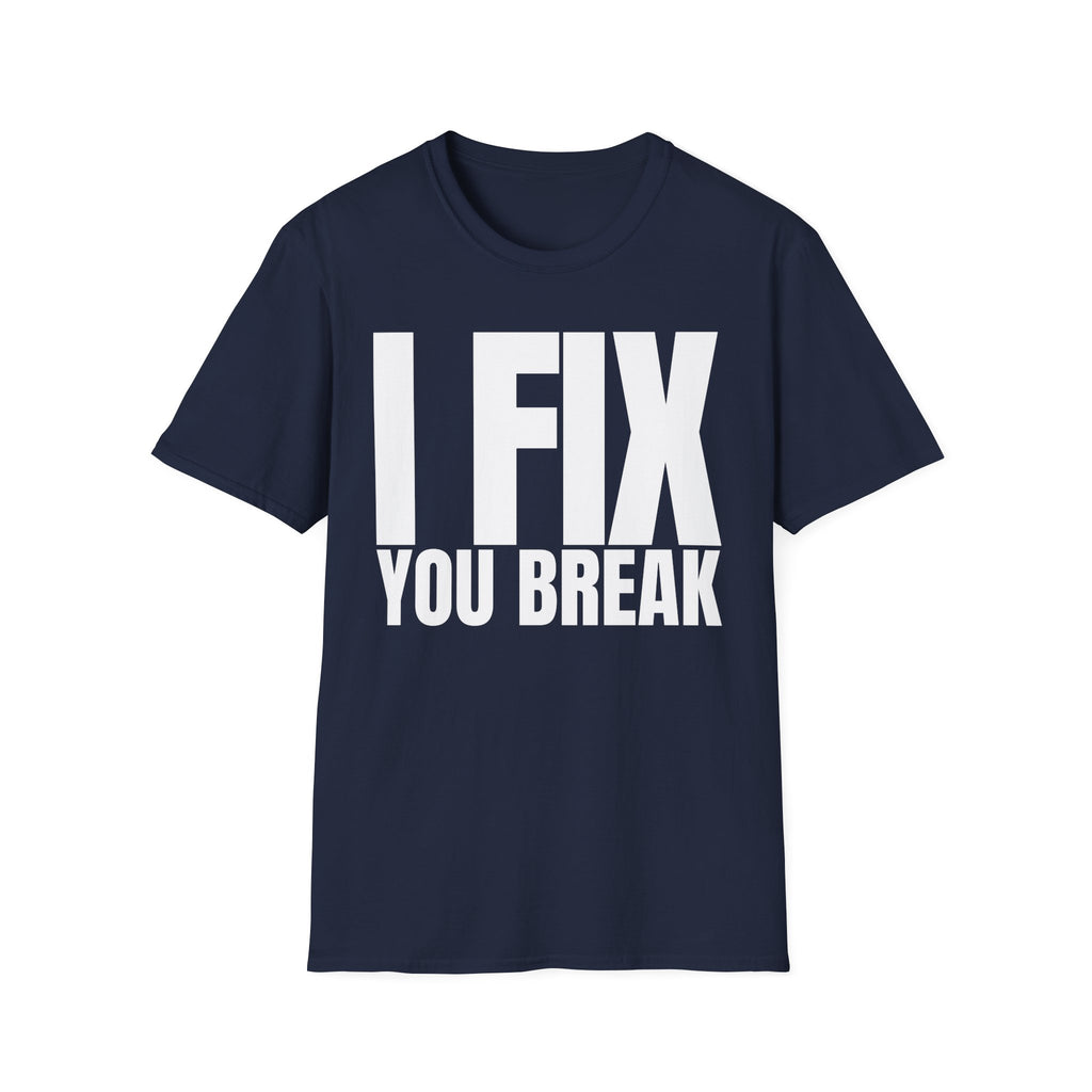 I FIX YOU BREAK T-SHIRT