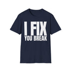 I FIX YOU BREAK T-SHIRT