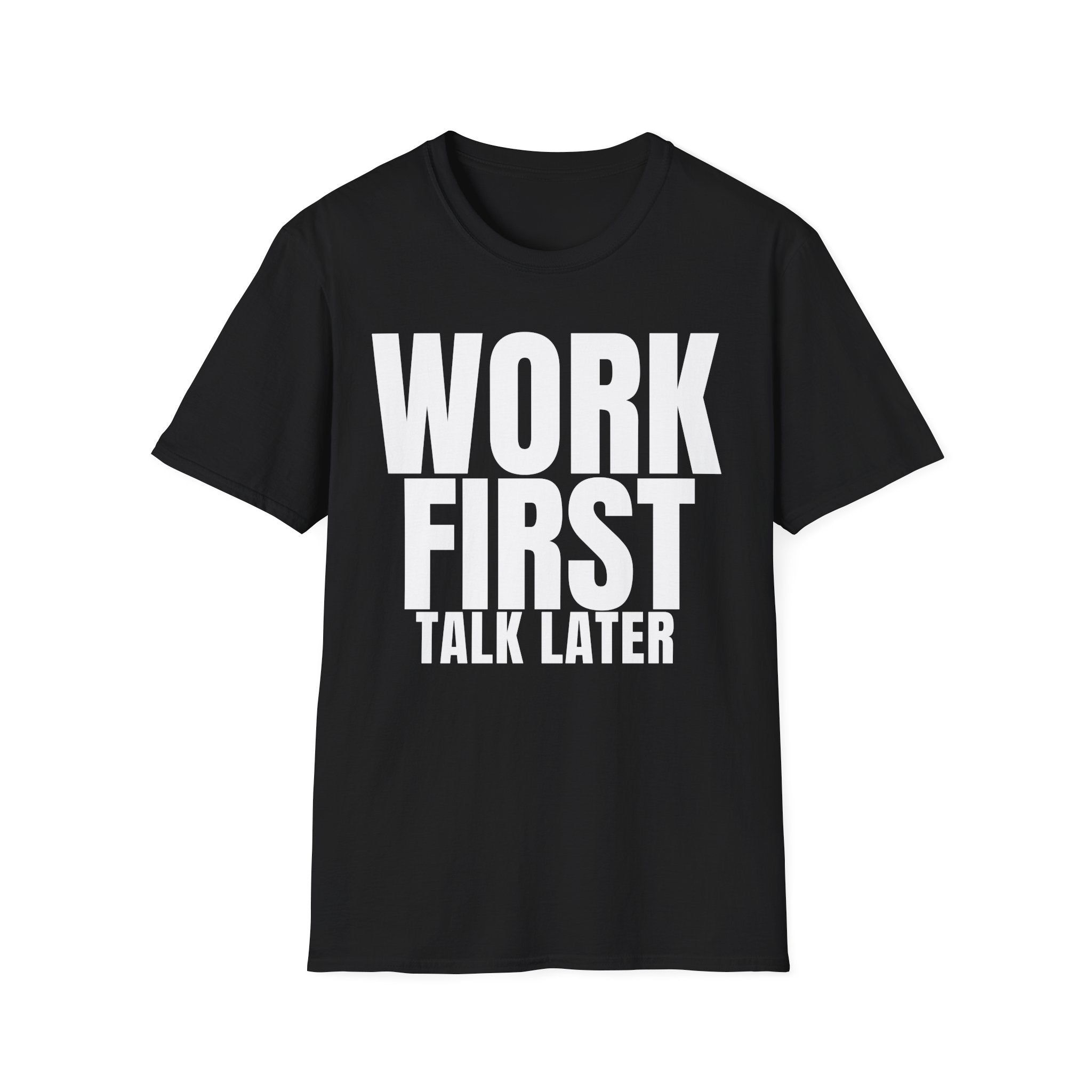 WORK FIRST TALK LATER T-SHIRT