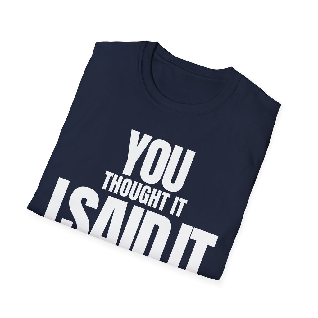 YOU THOUGHT IT I SAID IT T-SHIRT