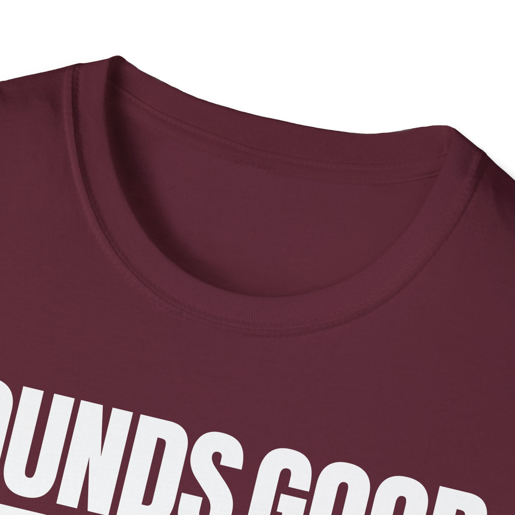 SOUNDS GOOD NOT T-SHIRT