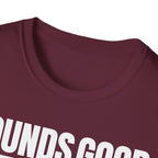 SOUNDS GOOD NOT T-SHIRT