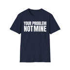 YOUR PROBLEM NOT MINE T-SHIRT
