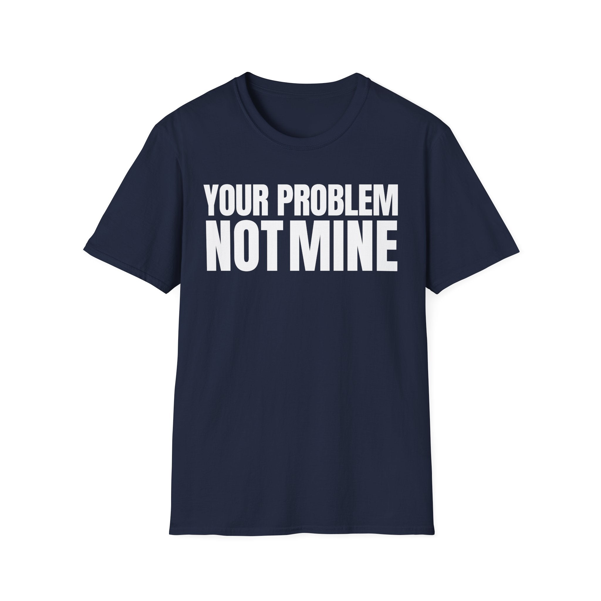 YOUR PROBLEM NOT MINE T-SHIRT