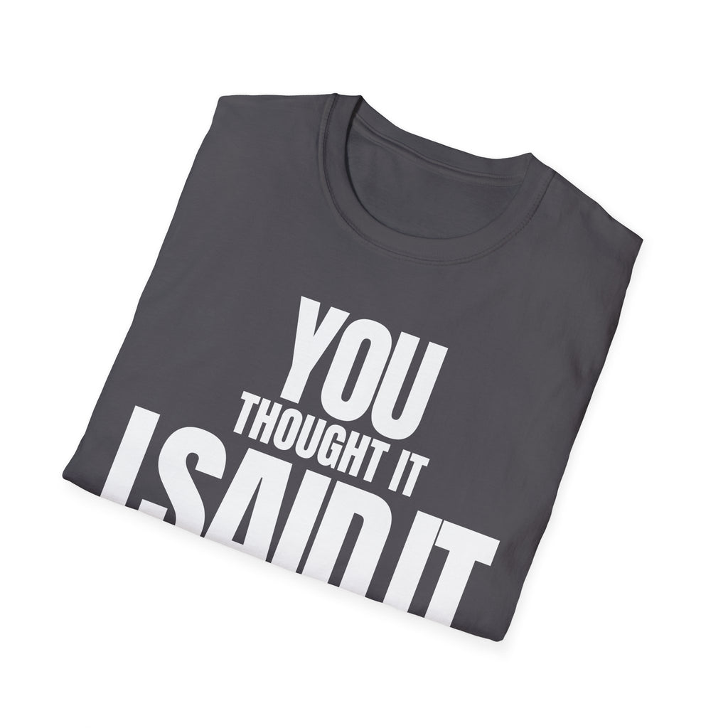 YOU THOUGHT IT I SAID IT T-SHIRT