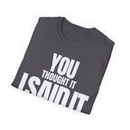 YOU THOUGHT IT I SAID IT T-SHIRT