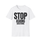 STOP ASKING QUESTIONS T-SHIRT