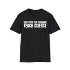 QUESTION THE ANSWER TEACH SCIENCE T-SHIRT