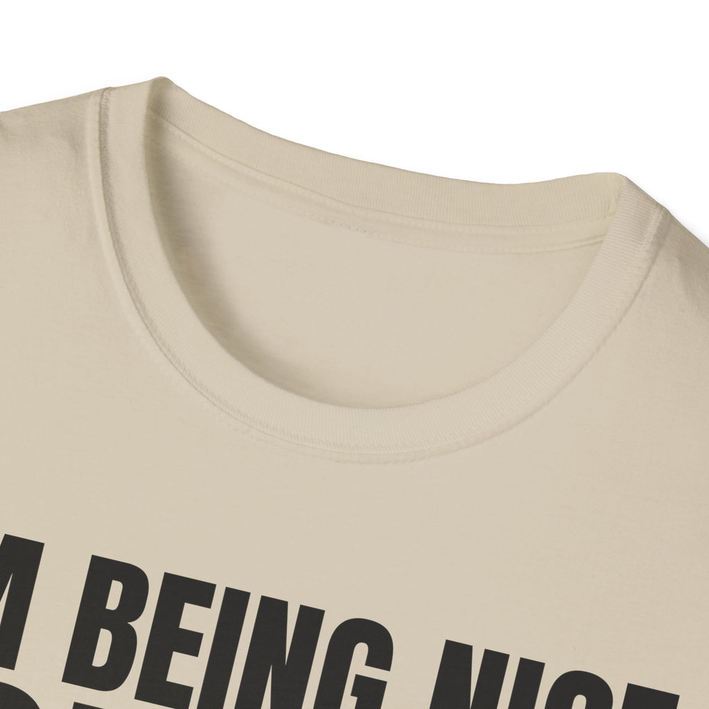 I'M BEING NICE FOR NOW 2 T-SHIRT
