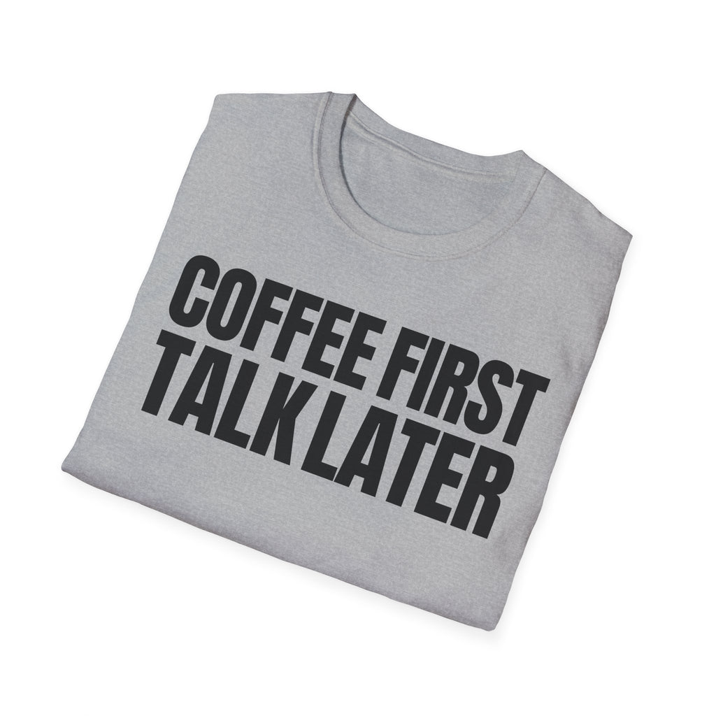 COFFEE FIRST TALK LATER T-SHIRT