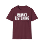 I WASN'T LISTENING T-SHIRT