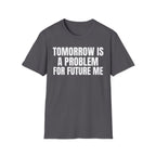 TOMORROW IS A PROBLEM FOR FUTURE ME