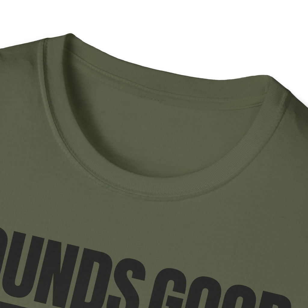 SOUNDS GOOD NOT T-SHIRT
