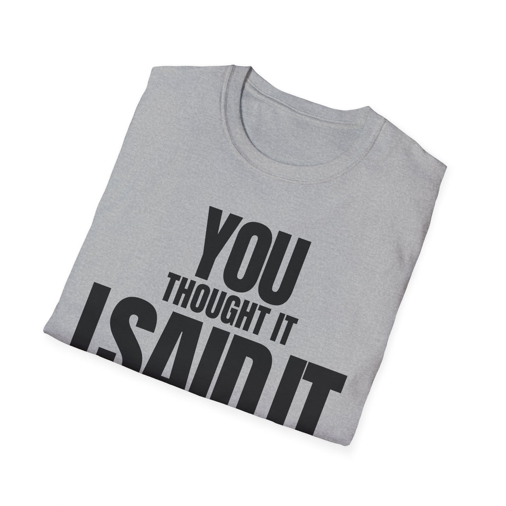 YOU THOUGHT IT I SAID IT T-SHIRT